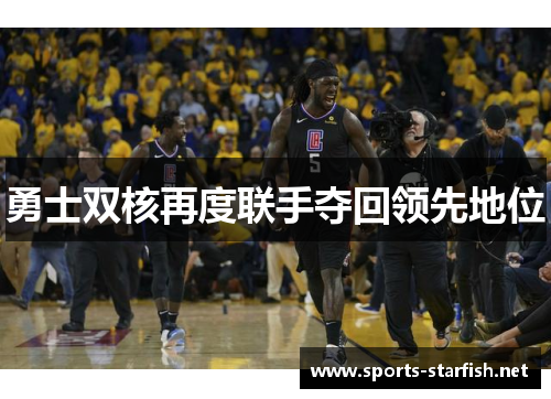 勇士双核再度联手夺回领先地位
